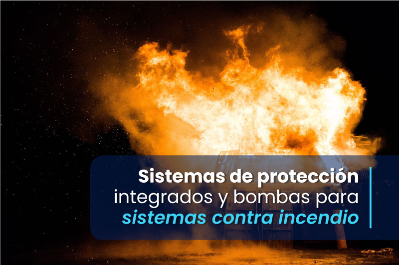 Sistemas de protección integrados y bombas para sistemas contra incendio