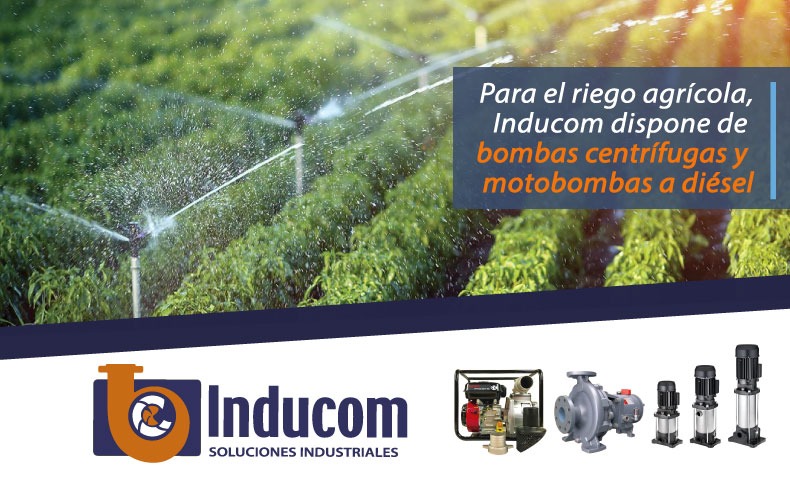 Para el riego agrícola, Inducom dispone de bombas centrífugas y motobombas a diésel